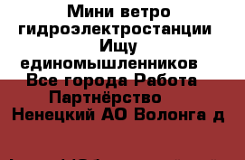 Мини ветро-гидроэлектростанции. Ищу единомышленников. - Все города Работа » Партнёрство   . Ненецкий АО,Волонга д.